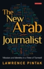 Image for The New Arab Journalist: Mission and Identity in a Time of Turmoil