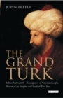 Image for The Grand Turk: Sultan Mehmet II - conqueror of Constantinople, master of an empire and lord of two seas