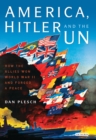 Image for America, Hitler and the UN: how the Allies won World War II and forged a peace