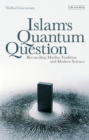 Image for Islam&#39;s Quantum Question: Reconciling Muslim Tradition and Modern Science