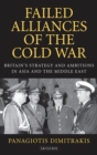 Image for Failed alliances of the Cold War: Britains&#39; strategy and ambitions in Asia and the Middle East