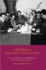 Image for Creating a socialist Yugoslavia: Tito, communist leadership and the national question