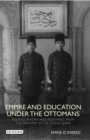 Image for Empire and education under the Ottomans: politics, reform and resistance from the Tanzimat to the Young Turks