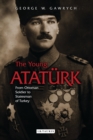 Image for The young Ataturk: from Ottoman soldier to statesman of Turkey