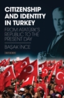 Image for Citizenship and identity in Turkey: from Ataturk&#39;s republic to the present day