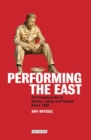 Image for Performing the East: performance art in Russia, Latvia and Poland since 1980