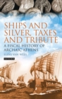 Image for Ships and silver, taxes and tribute: a fiscal history of archaic Athens