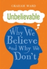 Image for Unbelievable: why we believe and why we don&#39;t