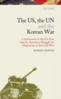 Image for US, the UN and the Korean War, The: Communism in the Far East and the American Struggle for Hegemony in the Cold War