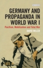 Image for Germany and Propaganda in World War I: Pacifism, Mobilization and Total War