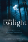 Image for Screening Twilight: Critical Approaches to a Cinematic Phenomenon