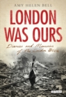 Image for London was ours: diaries and memoirs of the London blitz