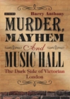 Image for Murder, Mayhem and Music Hall: The Dark Side of Victorian London