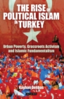 Image for The rise of political Islam in Turkey: urban poverty, grassroots activism and Islamic fundamentalism
