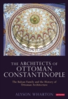 Image for The Architects of Ottoman Constantinople: The Balyan Family and the History of Ottoman Architecture