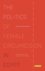 Image for The politics of female circumcision in Egypt: gender, sexuality and the construction of identity