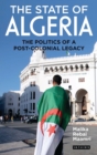Image for The state of Algeria: the politics of a post-colonial legacy