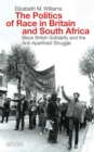Image for The politics of race in Britain and South Africa: black British solidarity and the anti-apartheid struggle