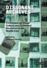 Image for Dissonant archives: contemporary visual culture and contested narratives in the Middle East : 2