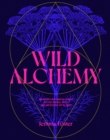 Image for Wild Alchemy : An astro-botanical guide to the magic, myth and medicine of plants