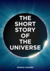 Image for The short story of the universe  : a pocket guide to the history, structure, theories and building blocks of the cosmos
