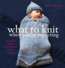 Image for What to knit when you&#39;re expecting  : 28 simple mittens, baby blankets, hats &amp; sweaters