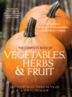 Image for The complete book of vegetables, herbs &amp; fruit  : the definitive sourcebook for growing, harvesting and cooking