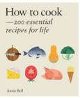 Image for How to cook  : - over 200 essential recipes to feed yourself, your friends &amp; family