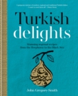 Image for Turkish delights  : stunning regional recipes from the Bosphorus to the Black Sea