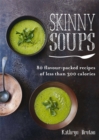 Image for Skinny soups  : 80 flavour-packed recipes of less than 300 calories