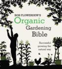 Image for Bob Flowerdew&#39;s Organic Gardening Bible: Successful growing the natural way