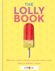 Image for The lolly book  : 50 fruity, frosty, natural flavours for all ages