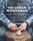 Image for The urban woodsman  : a modern guide to carving spoons, bowls and boards