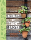 Image for Crops in tight spots  : grow amazing fruit and vegetables wherever you live