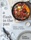 Image for A flash in the pan  : simple, speedy, stovetop recipes