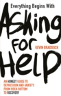 Image for Everything begins with asking for help  : an honest guide to depression and anxiety, from rock bottom to recovery