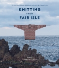 Image for Knitting from Fair Isle  : 15 contemporary designs inspired by tradition