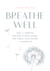 Image for Breathe well  : easy and effective exercises to boost energy, feel calmer, more focused and productive