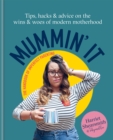 Image for Mummin&#39; it  : tips, hacks &amp; advice on the wins and woes of modern motherhood