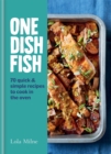 Image for One dish fish  : 70 quick &amp; simple recipes to cook in the oven