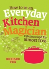 Image for How to be an Everyday Kitchen Magician: Fabulous Food for Almost Free