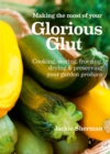 Image for Making the most of your Glorious Glut: Cooking, storing, freezing, drying and preserving your garden produce