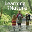 Image for Learning with nature  : a how-to guide to inspiring children through outdoor games and activities