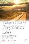 Image for A gentle guide to pregnancy loss: grieving and healing after miscarriage