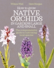 Image for How to grow native orchids in gardens large and small  : a comprehensive guide to cultivating local species