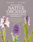 Image for How to grow native orchids in gardens large and small: a comprehensive guide to cultivating local species