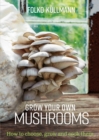 Image for Grow your own mushrooms  : how to choose, grow and cook them