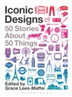 Image for Iconic designs: 50 stories about 50 things