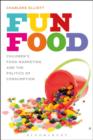 Image for Fun food  : children&#39;s food marketing and the politics of consumption