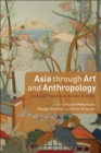 Image for Asia through art and anthropology: cultural translation across borders